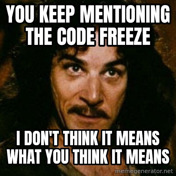 You keep using that word, I don't think it means what you think it means meme: you keep mentioning the code freeze / i don't think it means what you think it means