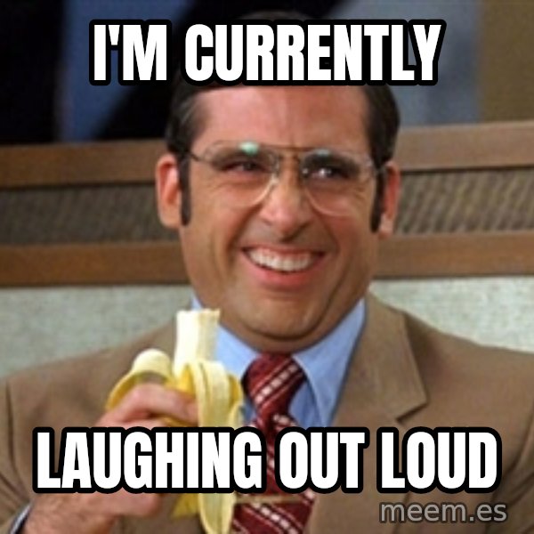Brick Tamland Anchorman meme: I'm currently / Laughing out loud