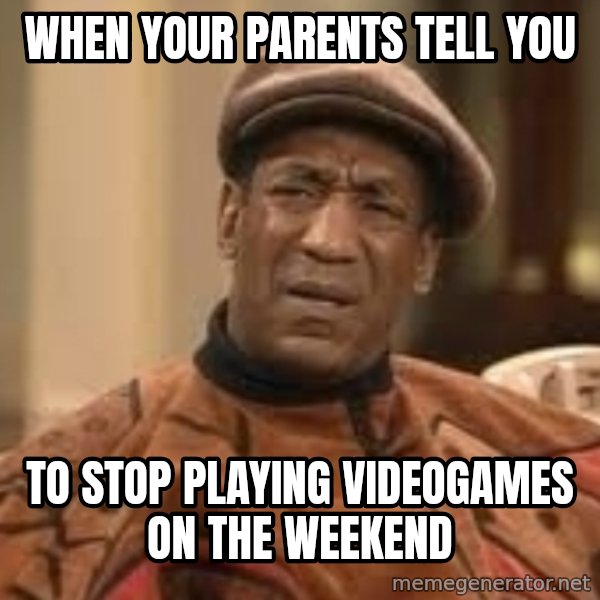 Confused Bill Cosby  meme: When your parents tell you / To stop playing videogames On The Weekend