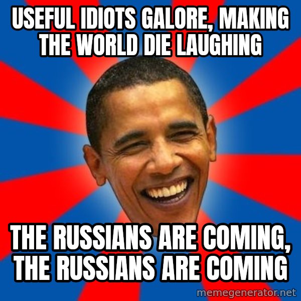 Obama meme: useful idiots galore, making the world die laughing / the russians are coming, the russians are coming