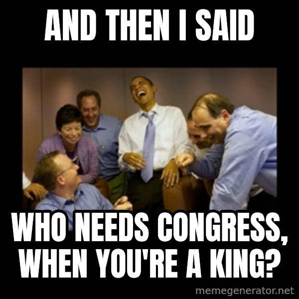 obama laughing  meme: and then i said / who needs congress, when you're a king?