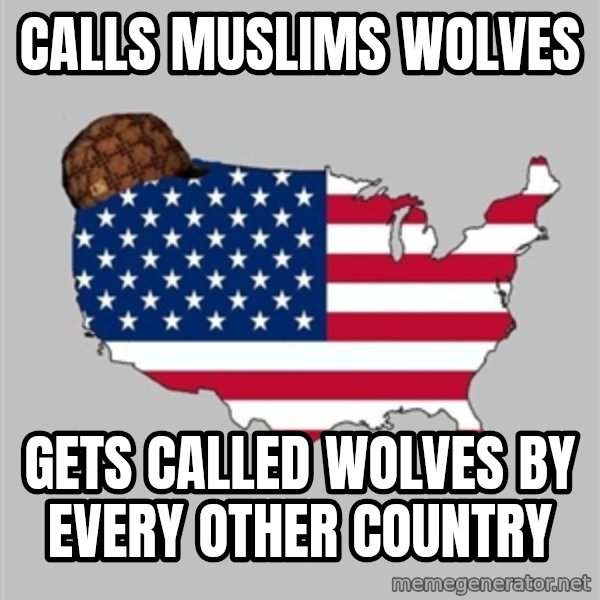 Scumbag America2 meme: Calls Muslims WOLVES / Gets called wolves by every other country