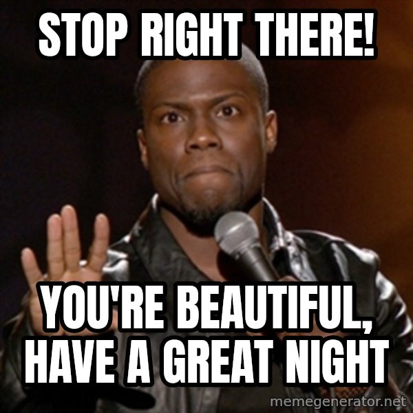 Kevin Hart meme: Stop Right There! / You're Beautiful, Have A Great Night