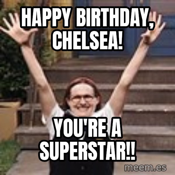 Mary Catherine Gallagher meme: HAPPY BIRTHDAY, CHELSEA! / YOU'RE A SUPERSTAR!!