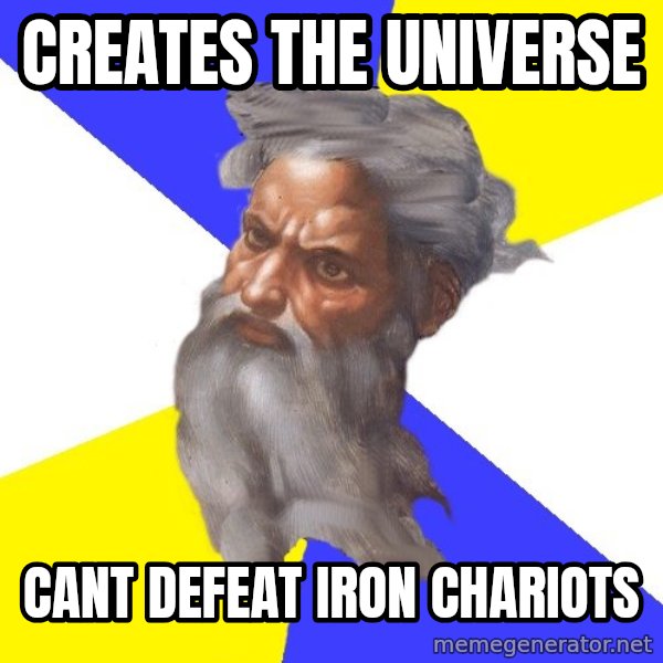 God meme: Creates the universe / Cant defeat iron chariots