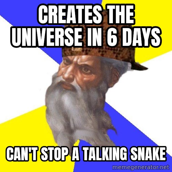 Scumbag God meme: CREATEs the UNIVERSE IN  6   DAYS / can't stop a talking snake