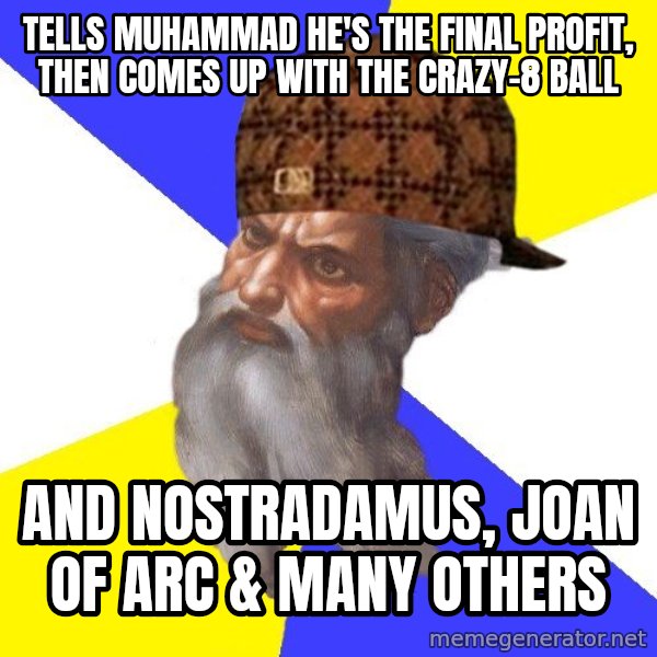 Scumbag God meme: tells muhammad he's the final profit, then comes up with the crazy-8 ball / and nostradamus, joan of arc  &  many others
