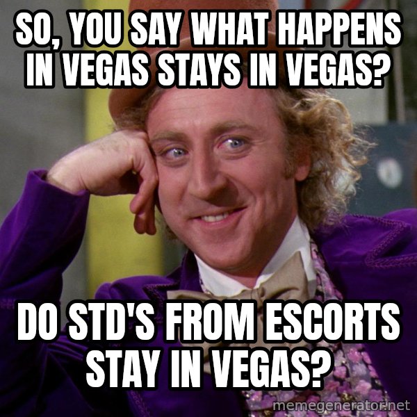 Willy Wonka meme: So, you say what happens in vegas stays in vegas? / do std's from escorts stay in vegas?