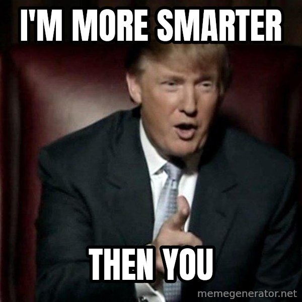 Donald Trump meme: I'm more smarter / then you