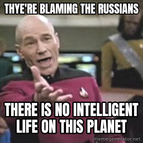 Captain Picard meme: thye're blaming the russians / there is no intelligent life on this planet