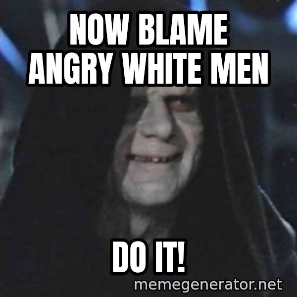 Sith Lord meme: Now blame angry white men / DO IT!