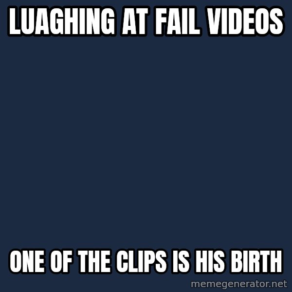 Bad Luck Brian meme: luaghing at fail videos / one of the clips is his birth