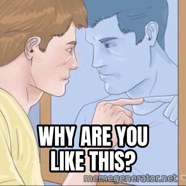 Mirror Pep Talk meme: Why are you like this?