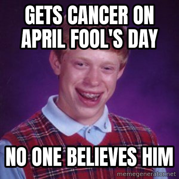 Bad Luck Brian meme: Gets Cancer on April Fool's Day / No one believes him