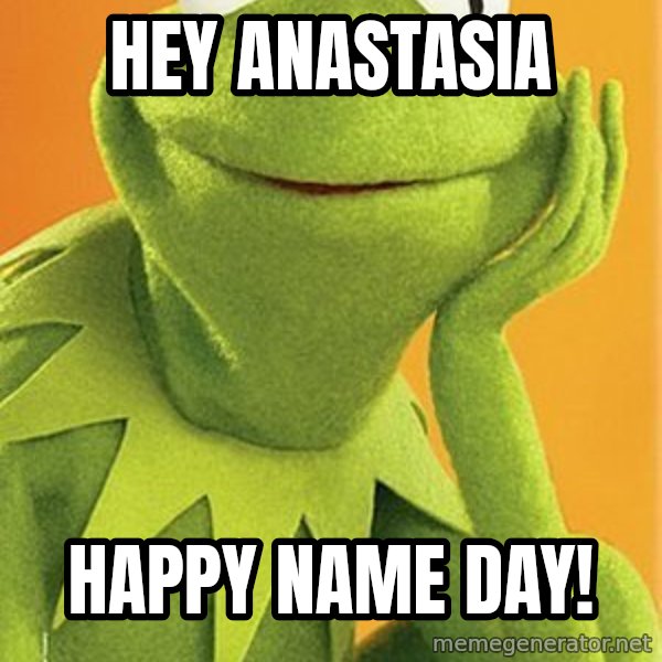 Kermit the frog meme: Hey Anastasia / happy name day!
