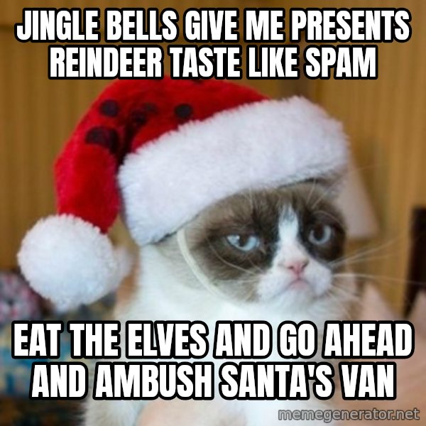 Grumpy Cat Santa Hat meme: Jingle bells give me presents reindeer taste like spam / eat the elves and go ahead and ambush santa's van