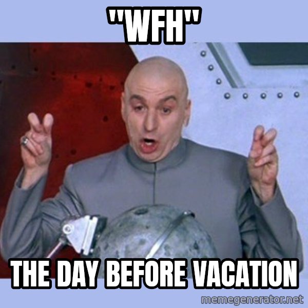 Dr Evil meme meme: "WFH" / the day before vacation
