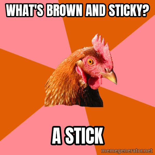 Anti Joke Chicken meme: what's brown and sticky? / a stick