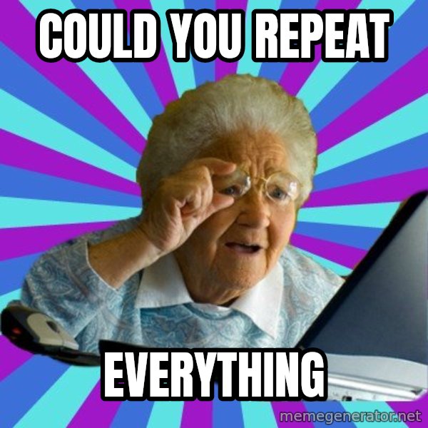 old lady meme: Could you repeat / EVERYTHING