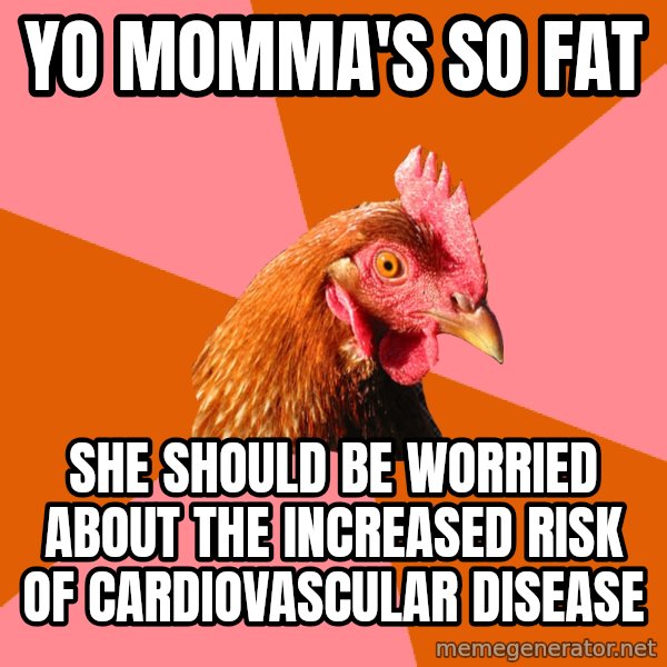 Anti Joke Chicken meme: yo momma's so fat / she should be worried about the increased risk of cardiovascular disease