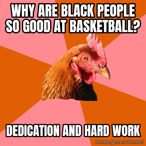 Anti Joke Chicken meme: why are black people so good at basketball? / dedication and hard work