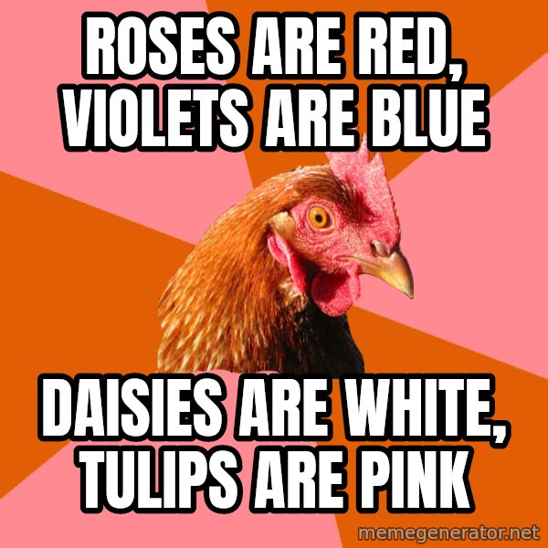 Anti Joke Chicken meme: roses are red, violets are blue / daisies are white, tulips are pink