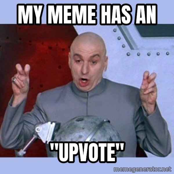 Dr Evil meme meme: my meme has an / "upvote"