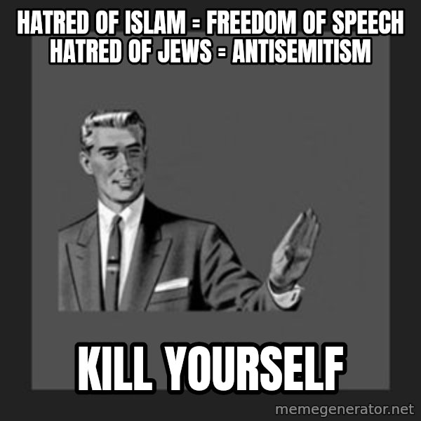 kill yourself guy meme: Hatred of Islam = freedom of speech Hatred of Jews = Antisemitism / Kill yourself