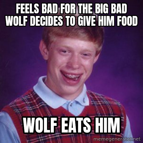 Bad Luck Brian meme: Feels bad for the big bad wolf decides to give him food / Wolf eats him