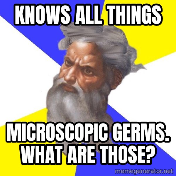 God meme: knows  all  things / microscopic   Germs.   what  are  those?