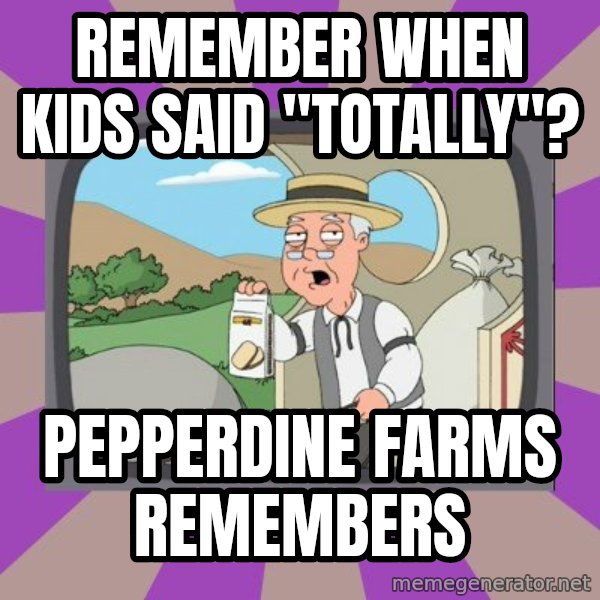 Pepperidge Farm Remembers FG meme: Remember when kids said "totally"? / Pepperdine farms remembers