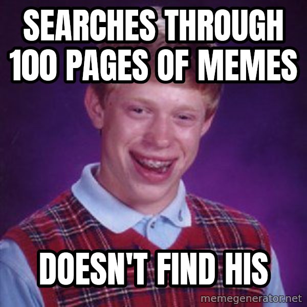 Bad Luck Brian meme: Searches through 100 pages of memes / Doesn't find his