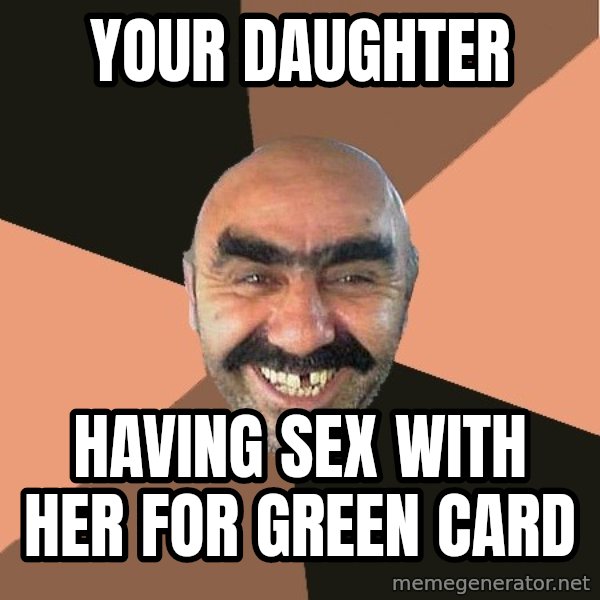 Provincial Man meme: your daughter / having sex with her for green card
