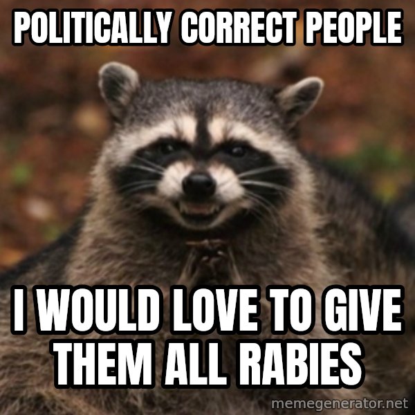 evil raccoon meme: politically correct people / i would love to give them all rabies