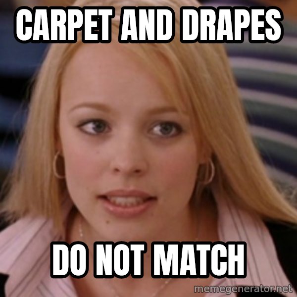 mean girls meme: carpet and drapes / do not match