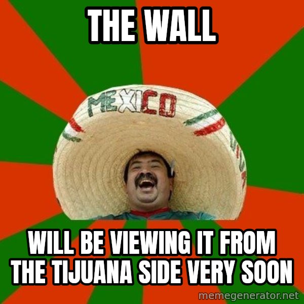 Successful Mexican meme: the wall / will be viewing it from the tijuana side very soon