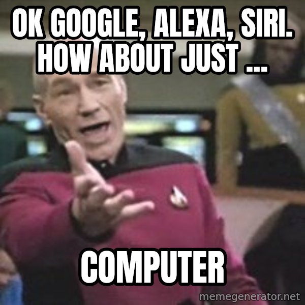 Captain Picard meme: OK Google, alexa, siri. how about just ... / Computer