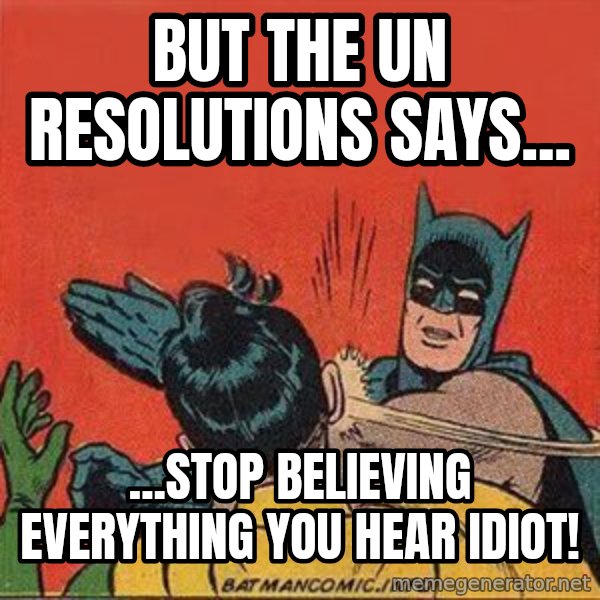 batman slap robin meme: But the UN resolutions says... / ...STOP BELIEVING EVERYTHING YOU HEAR idiot!