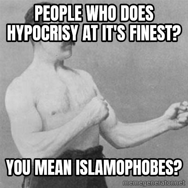 overly manlyman meme: People who does hypocrisy at it's finest? / You mean Islamophobes?