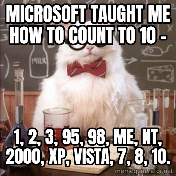 Chemistry Cat meme: microsoft taught me how to count to 10 - / 1, 2, 3, 95, 98, ME, NT, 2000, XP, Vista, 7, 8, 10.