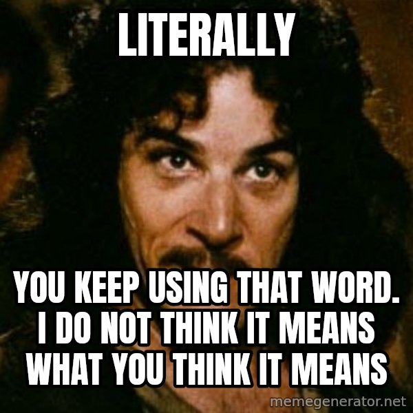You keep using that word, I don't think it means what you think it means meme: Literally / You keep using that word. I do not think it means what you think it means