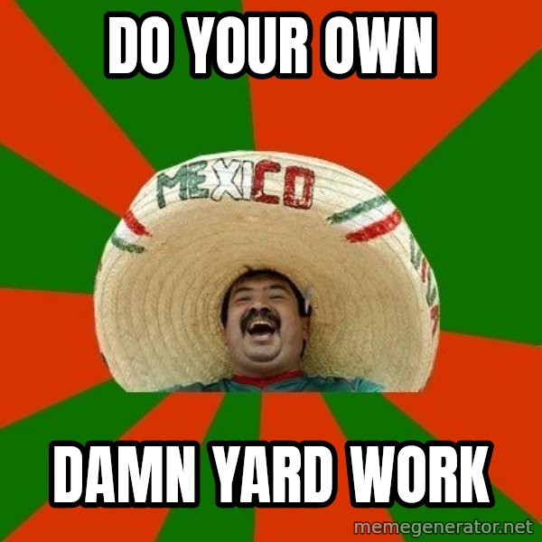 Successful Mexican meme: do your own / damn yard work