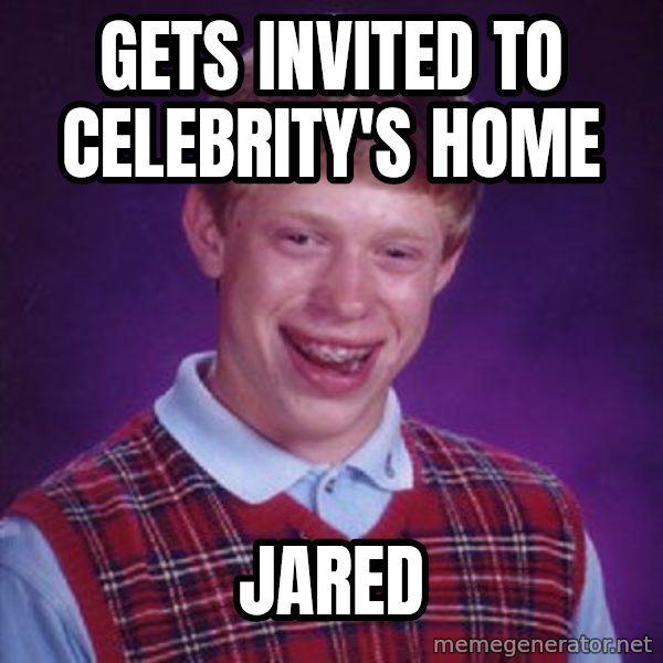 Bad Luck Brian meme: gets invited to celebrity's home / jared