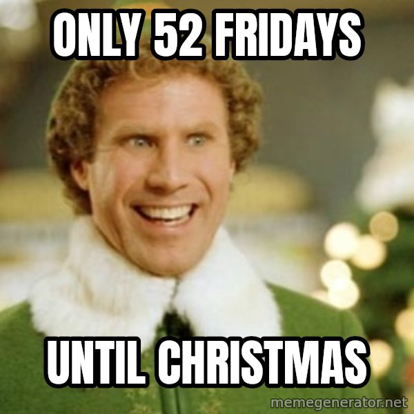 Buddy the Elf meme: Only 52 fridays / Until Christmas