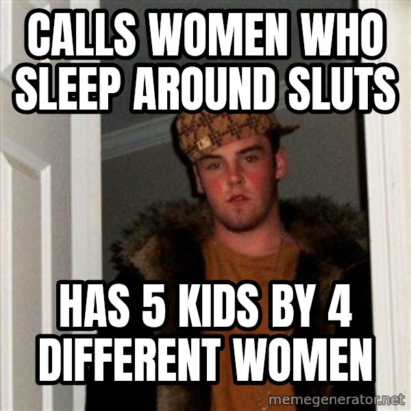 Scumbag Steve meme: calls women who sleep around sluts / has 5 kids by 4 different women