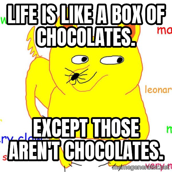 Grumpy Cat  meme: Life is like a box of chocolates. / Except those aren't chocolates.