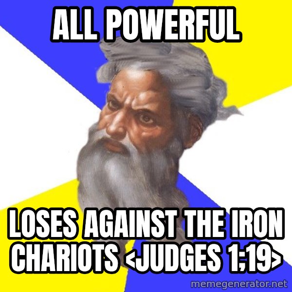 God meme: all powerful / loses against the iron chariots <Judges 1;19>