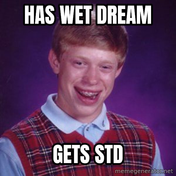 Bad Luck Brian meme: Has wet dream / Gets STD