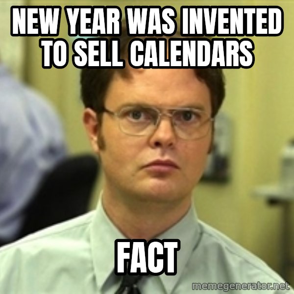 Dwight Schrute meme: New year was invented to sell calendars / Fact