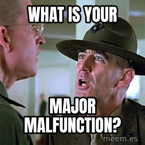 Full Metal Jacket Sgt meme: What is your / Major malfunction?